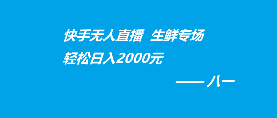 快手无人直播，生鲜专场轻松日入2000+，小白轻松上手-八一