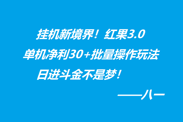 挂机新境界！红果3.0，单机净利30+批量操作玩法，日进斗金不是梦-八一