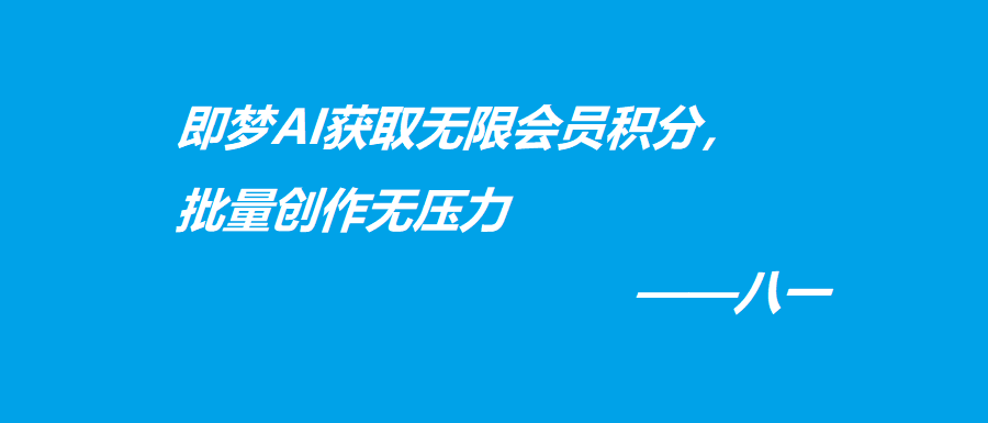 即梦AI获取无限会员积分，批量创作无压力-八一