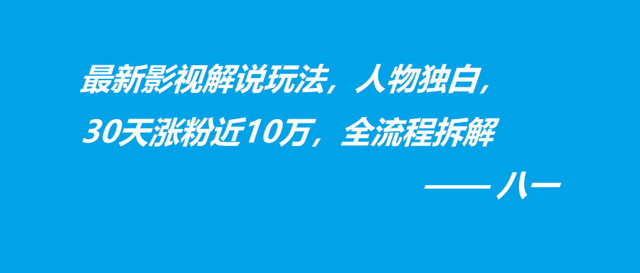 最新影视解说玩法，人物独白，30天涨粉近10万，全流程拆解-八一