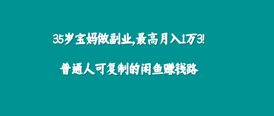 35岁宝妈做副业，最高月入1万3！普通人可复制的闲鱼赚钱路-八一